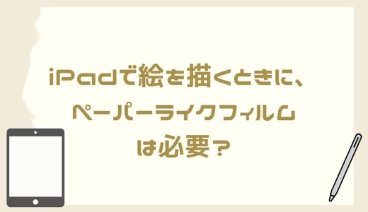 【絵本の作り方】 iPadで絵を描くときに、ペーパーライクフィルムは必要？