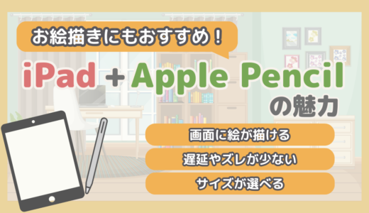 【お絵描きにおすすめ】iPad + Apple Pencilの魅力・おすすめの組み合わせを紹介